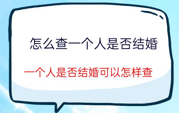 怎么查一个人是否结婚 一个人是否结婚可以怎样查